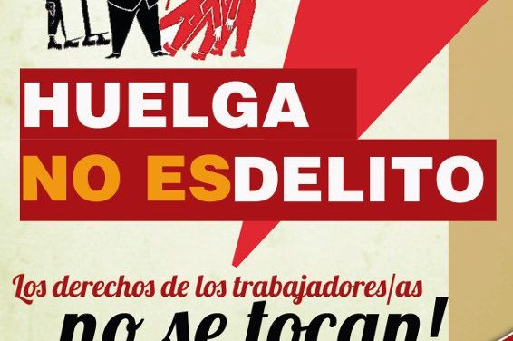 La huelga no es un delito. ¡ Los derechos de los trabajadores y trabajadoras no se tocan !