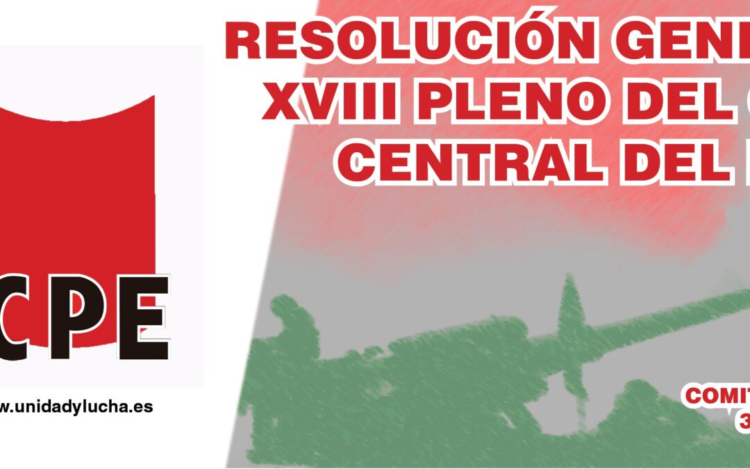 RESOLUCIÓN GENERAL DEL XVIII PLENO DEL COMITÉ CENTRAL DEL PCPE